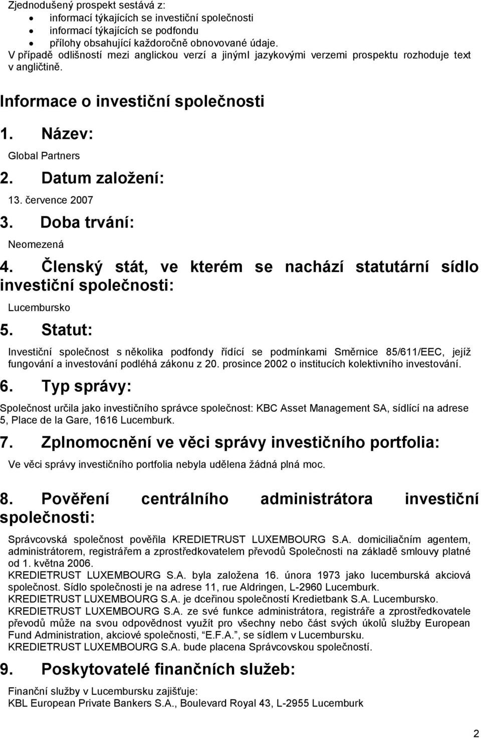 července 2007 3. Doba trvání: Neomezená 4. Členský stát, ve kterém se nachází statutární sídlo investiční společnosti: Lucembursko 5.