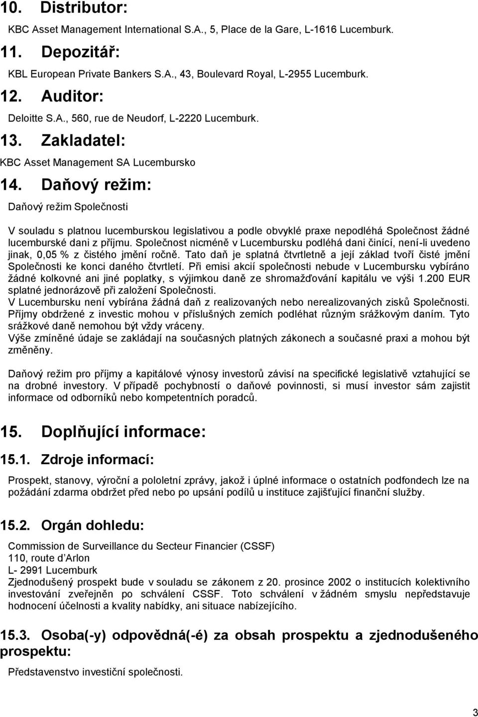 Daňový reţim: Daňový reţim Společnosti V souladu s platnou lucemburskou legislativou a podle obvyklé praxe nepodléhá Společnost ţádné lucemburské dani z příjmu.