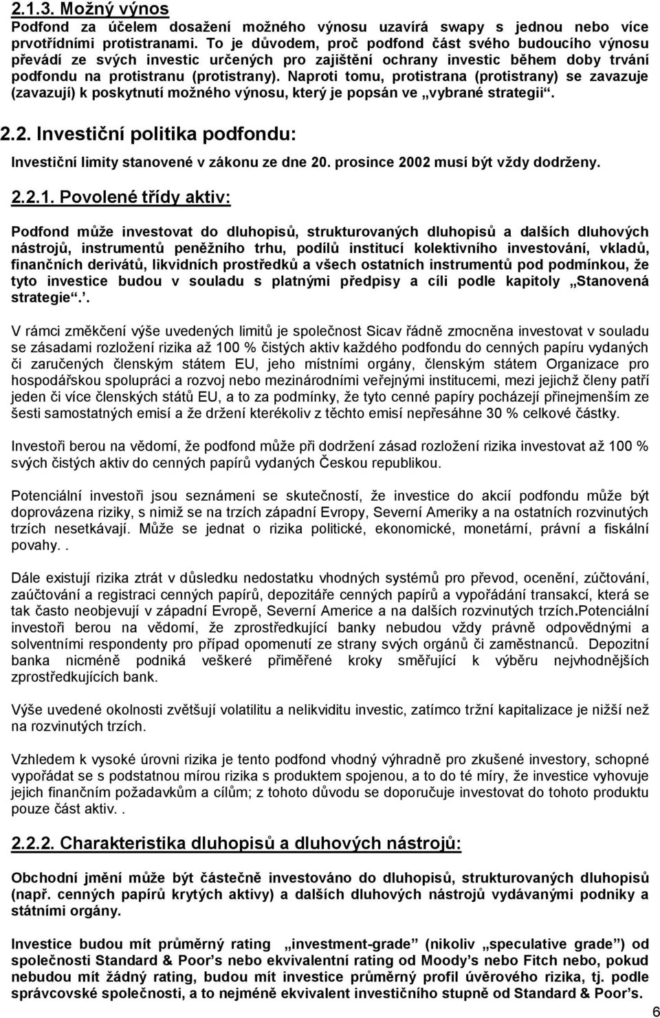 Naproti tomu, protistrana (protistrany) se zavazuje (zavazují) k poskytnutí moţného výnosu, který je popsán ve vybrané strategii. 2.