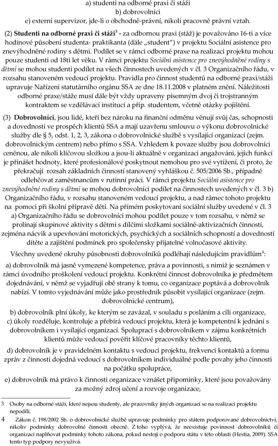 rodiny s dětmi. Podílet se v rámci odborné praxe na realizaci projektu mohou pouze studenti od 18ti let věku.