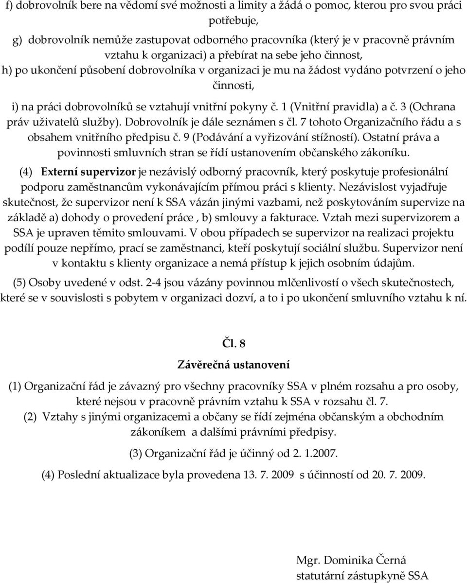 1 (Vnitřní pravidla) a č. 3 (Ochrana práv uživatelů služby). Dobrovolník je dále seznámen s čl. 7 tohoto Organizačního řádu a s obsahem vnitřního předpisu č. 9 (Podávání a vyřizování stížností).