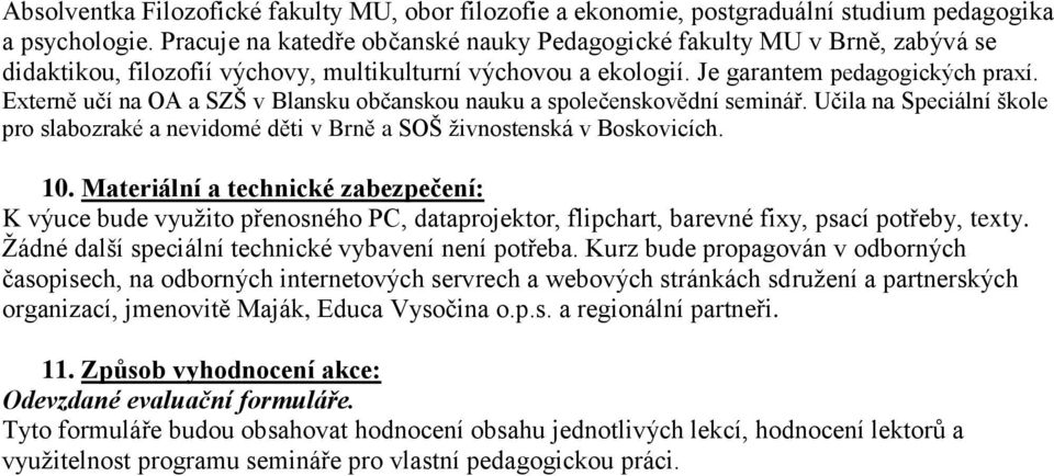 Externě učí na OA a SZŠ v Blansku občanskou nauku a společenskovědní seminář. Učila na Speciální škole pro slabozraké a nevidomé děti v Brně a SOŠ ţivnostenská v Boskovicích. 10.