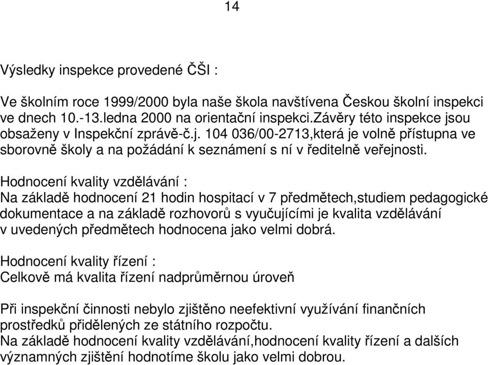 Hodnocení kvality vzdlávání : Na základ hodnocení 21 hodin hospitací v 7 pedmtech,studiem pedagogické dokumentace a na základ rozhovor s vyuujícími je kvalita vzdlávání v uvedených pedmtech hodnocena