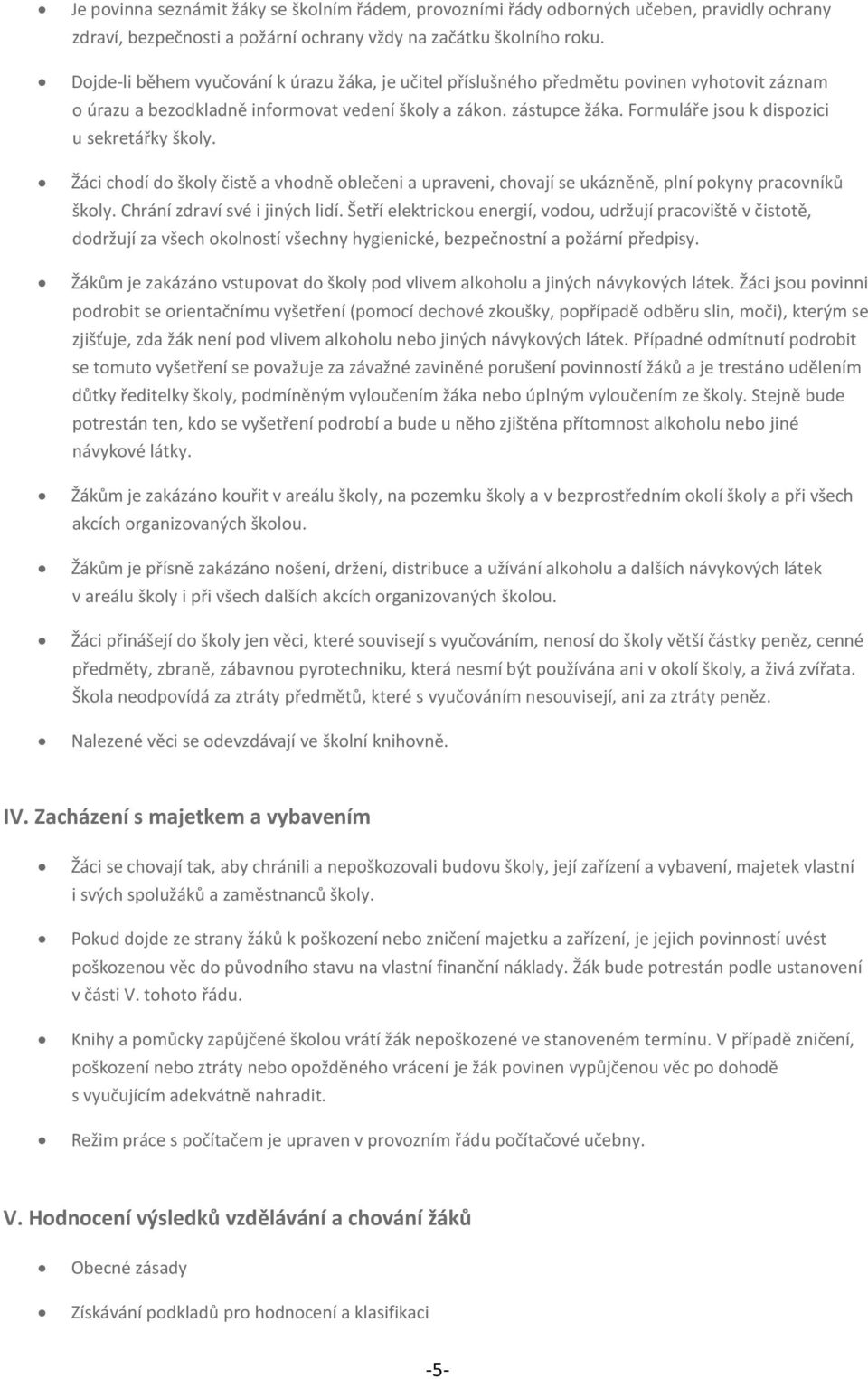 Formuláře jsou k dispozici u sekretářky školy. Žáci chodí do školy čistě a vhodně oblečeni a upraveni, chovají se ukázněně, plní pokyny pracovníků školy. Chrání zdraví své i jiných lidí.