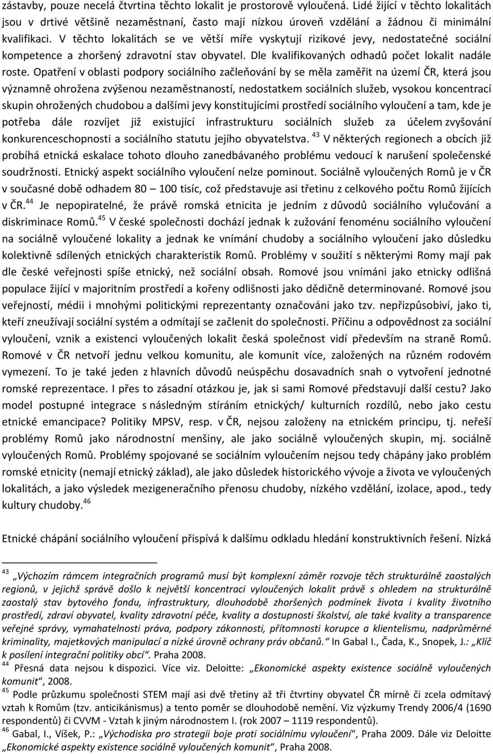 V těchto lokalitách se ve větší míře vyskytují rizikové jevy, nedostatečné sociální kompetence a zhoršený zdravotní stav obyvatel. Dle kvalifikovaných odhadů počet lokalit nadále roste.