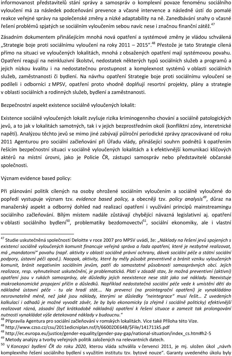 47 Zásadním dokumentem přinášejícím mnohá nová opatření a systémové změny je vládou schválená Strategie boje proti sociálnímu vyloučení na roky 2011 2015.