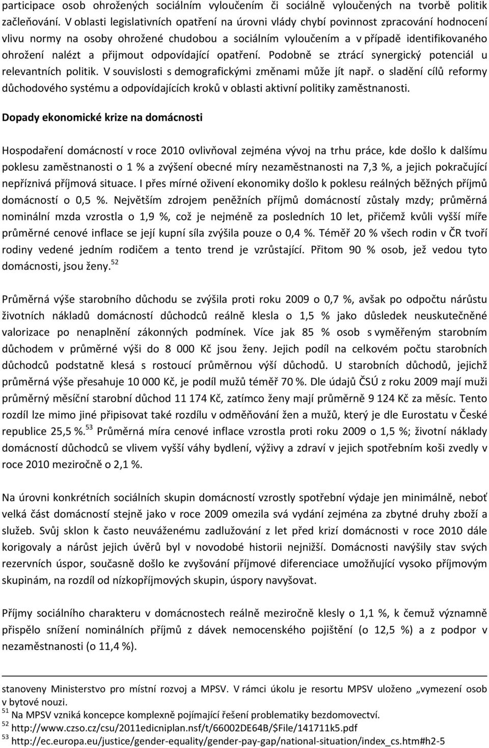 přijmout odpovídající opatření. Podobně se ztrácí synergický potenciál u relevantních politik. V souvislosti s demografickými změnami může jít např.