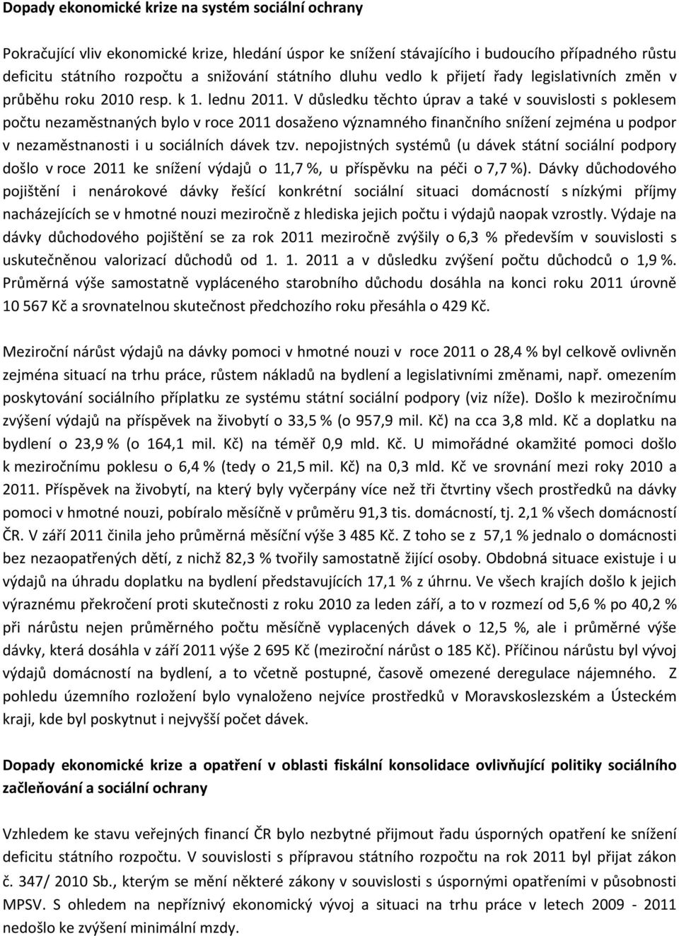 V důsledku těchto úprav a také v souvislosti s poklesem počtu nezaměstnaných bylo v roce 2011 dosaženo významného finančního snížení zejména u podpor v nezaměstnanosti i u sociálních dávek tzv.