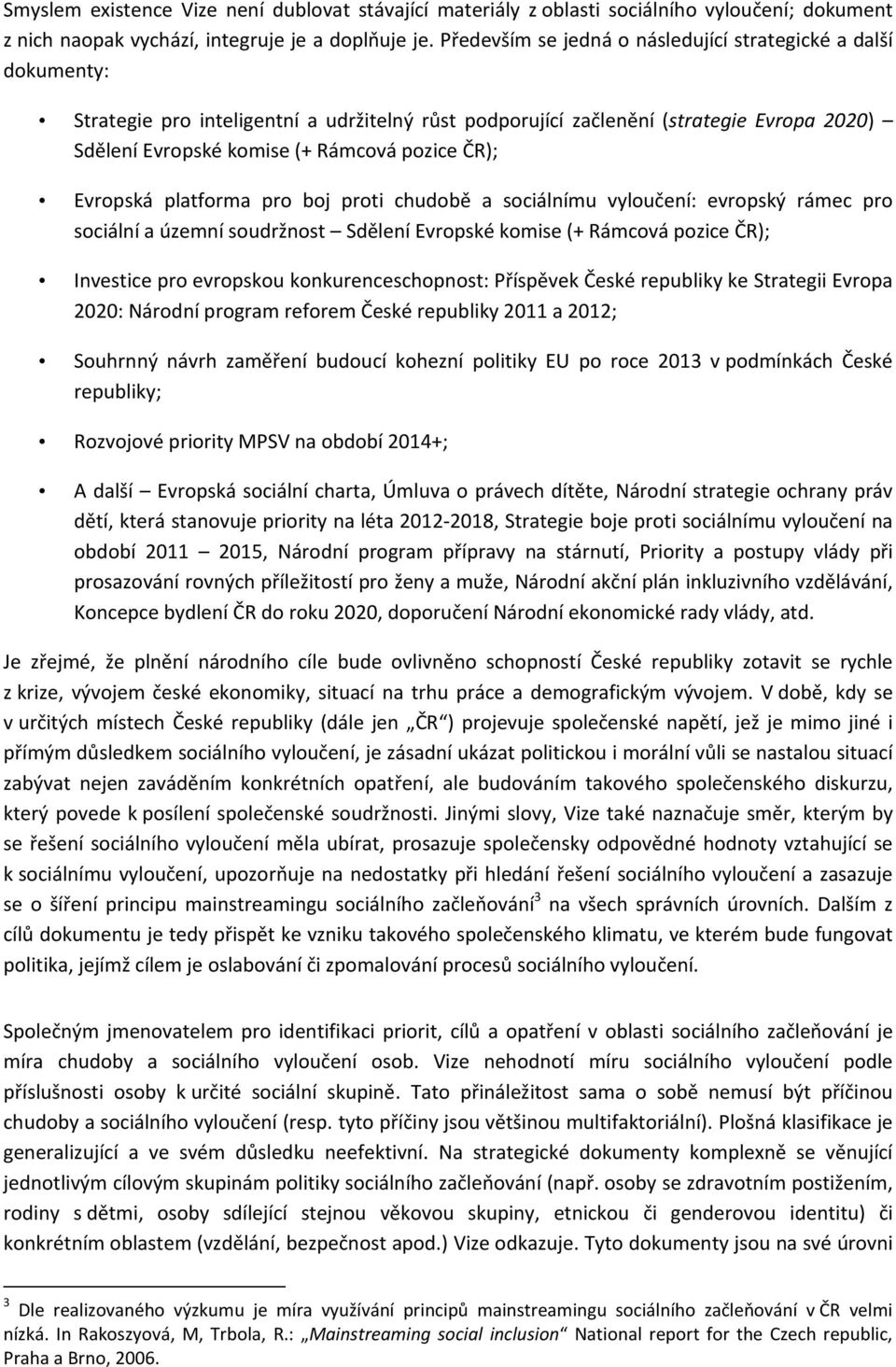 ČR); Evropská platforma pro boj proti chudobě a sociálnímu vyloučení: evropský rámec pro sociální a územní soudržnost Sdělení Evropské komise (+ Rámcová pozice ČR); Investice pro evropskou