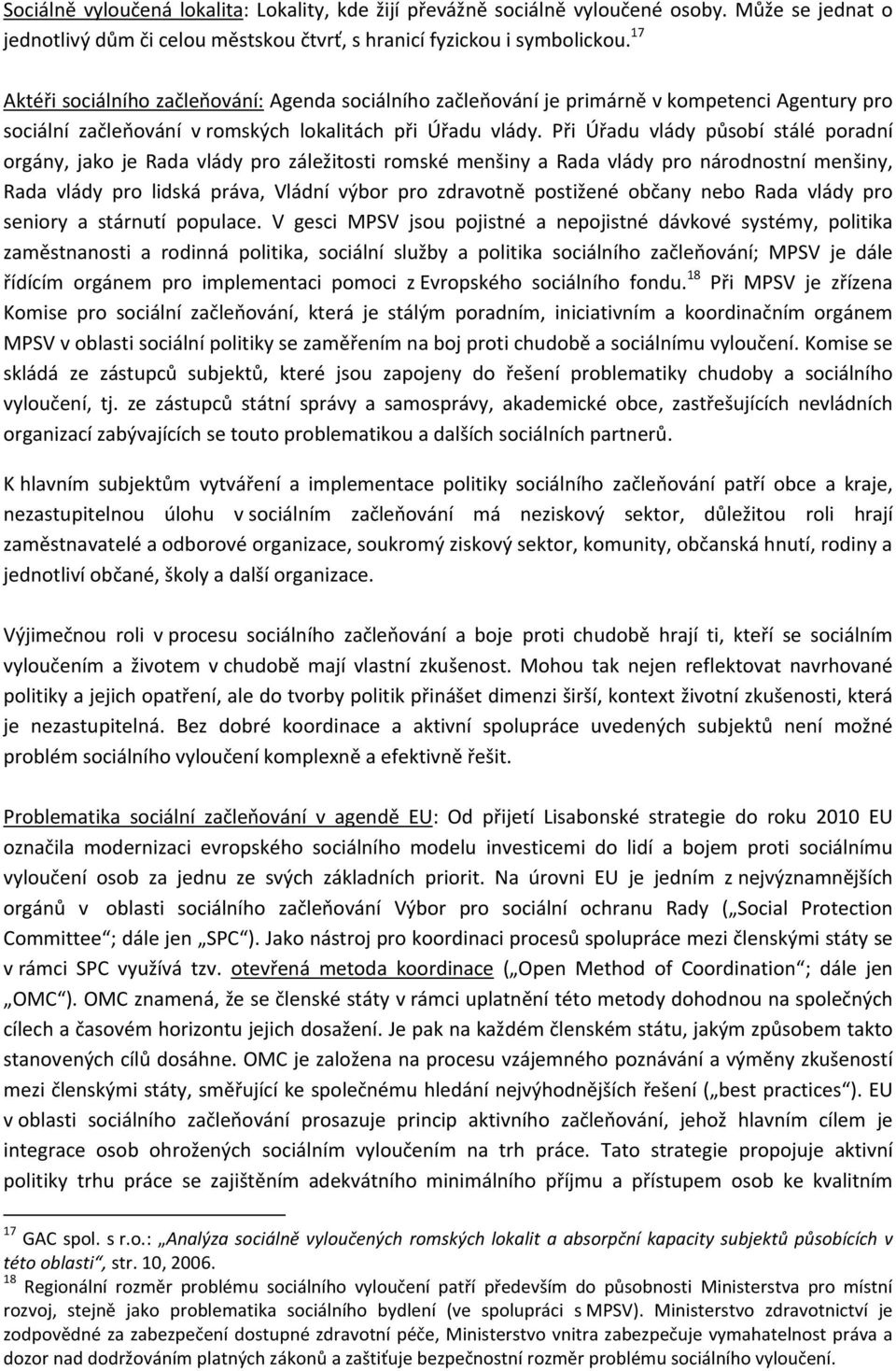 Při Úřadu vlády působí stálé poradní orgány, jako je Rada vlády pro záležitosti romské menšiny a Rada vlády pro národnostní menšiny, Rada vlády pro lidská práva, Vládní výbor pro zdravotně postižené