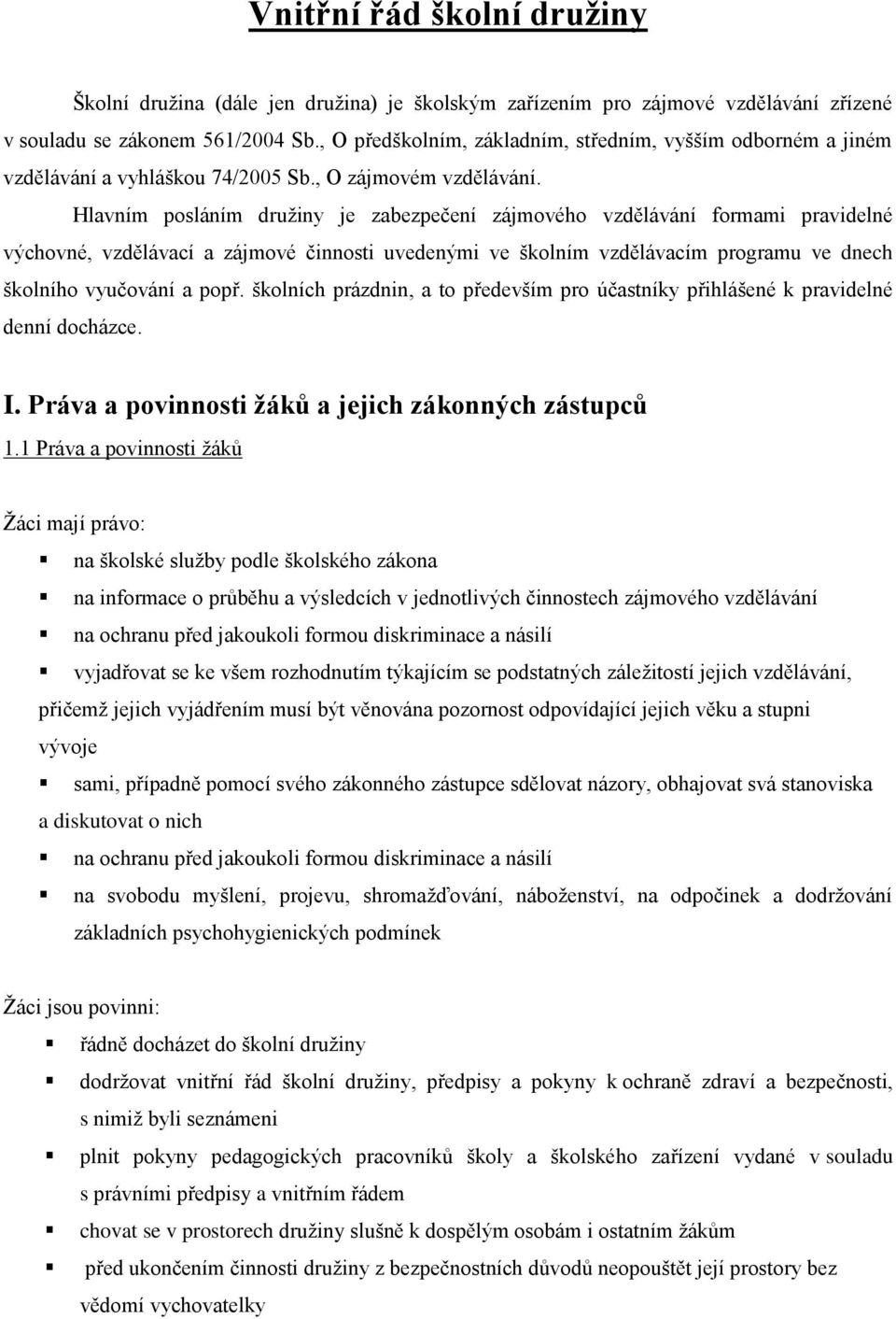 Hlavním posláním družiny je zabezpečení zájmového vzdělávání formami pravidelné výchovné, vzdělávací a zájmové činnosti uvedenými ve školním vzdělávacím programu ve dnech školního vyučování a popř.