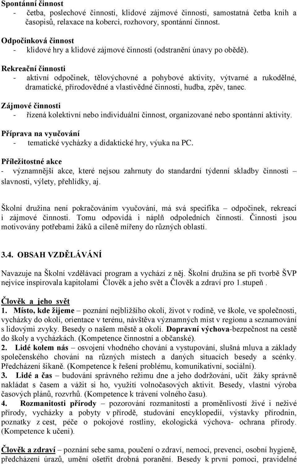 Rekreační činnosti - aktivní odpočinek, tělovýchovné a pohybové aktivity, výtvarné a rukodělné, dramatické, přírodovědné a vlastivědné činnosti, hudba, zpěv, tanec.