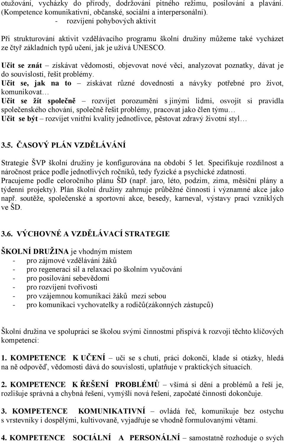 Učit se znát získávat vědomosti, objevovat nové věci, analyzovat poznatky, dávat je do souvislostí, řešit problémy.