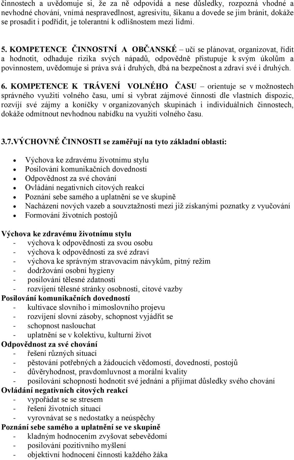 KOMPETENCE ČINNOSTNÍ A OBČANSKÉ učí se plánovat, organizovat, řídit a hodnotit, odhaduje rizika svých nápadů, odpovědně přistupuje k svým úkolům a povinnostem, uvědomuje si práva svá i druhých, dbá