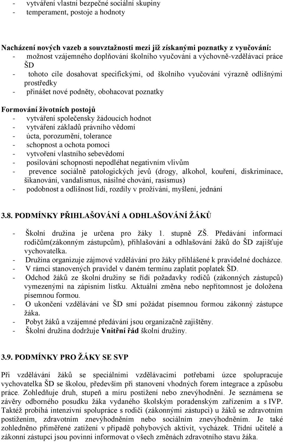 postojů - vytváření společensky žádoucích hodnot - vytváření základů právního vědomí - úcta, porozumění, tolerance - schopnost a ochota pomoci - vytvoření vlastního sebevědomí - posilování schopnosti