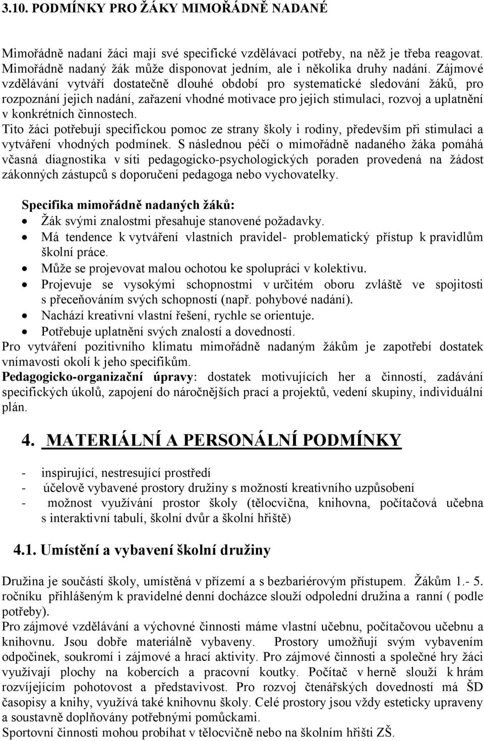 Zájmové vzdělávání vytváří dostatečně dlouhé období pro systematické sledování žáků, pro rozpoznání jejich nadání, zařazení vhodné motivace pro jejich stimulaci, rozvoj a uplatnění v konkrétních