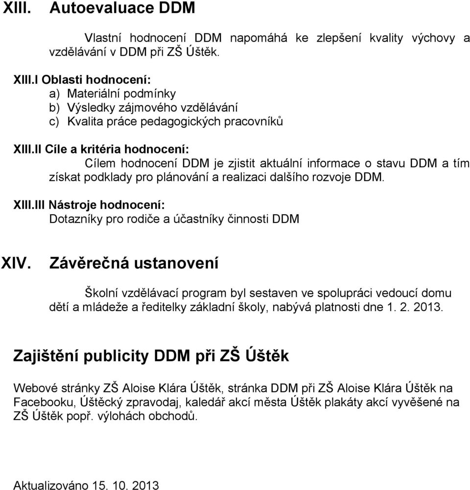 II Cíle a kritéria hodnocení: Cílem hodnocení DDM je zjistit aktuální informace o stavu DDM a tím získat podklady pro plánování a realizaci dalšího rozvoje DDM. XIII.