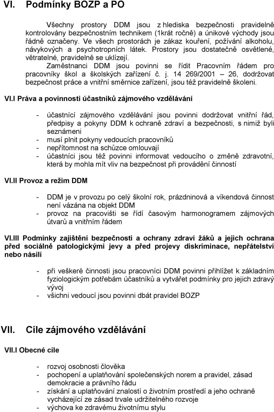 Zaměstnanci DDM jsou povinni se řídit Pracovním řádem pro pracovníky škol a školských zařízení č. j. 14 269/2001 26, dodržovat bezpečnost práce a vnitřní směrnice zařízení, jsou též pravidelně školeni.