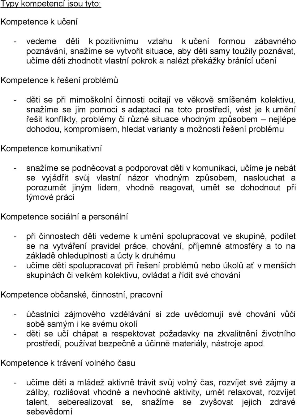 vést je k umění řešit konflikty, problémy či různé situace vhodným způsobem nejlépe dohodou, kompromisem, hledat varianty a možnosti řešení problému Kompetence komunikativní - snažíme se podněcovat a