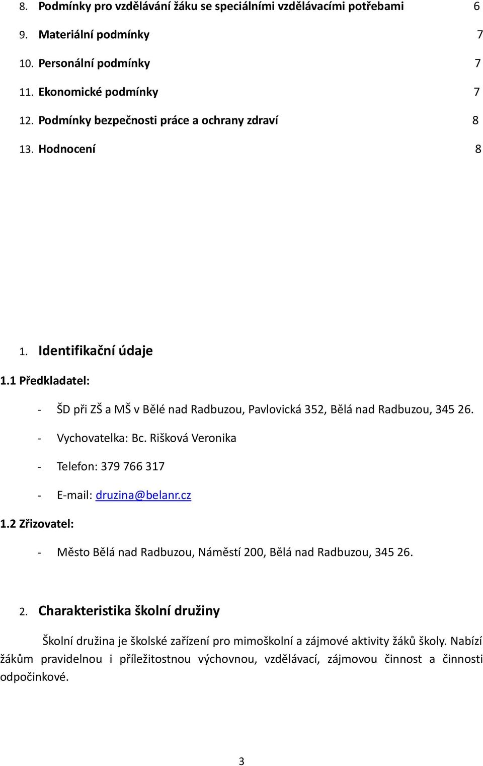 - Vychovatelka: Bc. Rišková Veronika - Telefon: 379766317 - E-mail: druzina @ belanr.cz 1.2 Zřizovatel: - Město Bělá nad Radbuzou, Náměstí 20