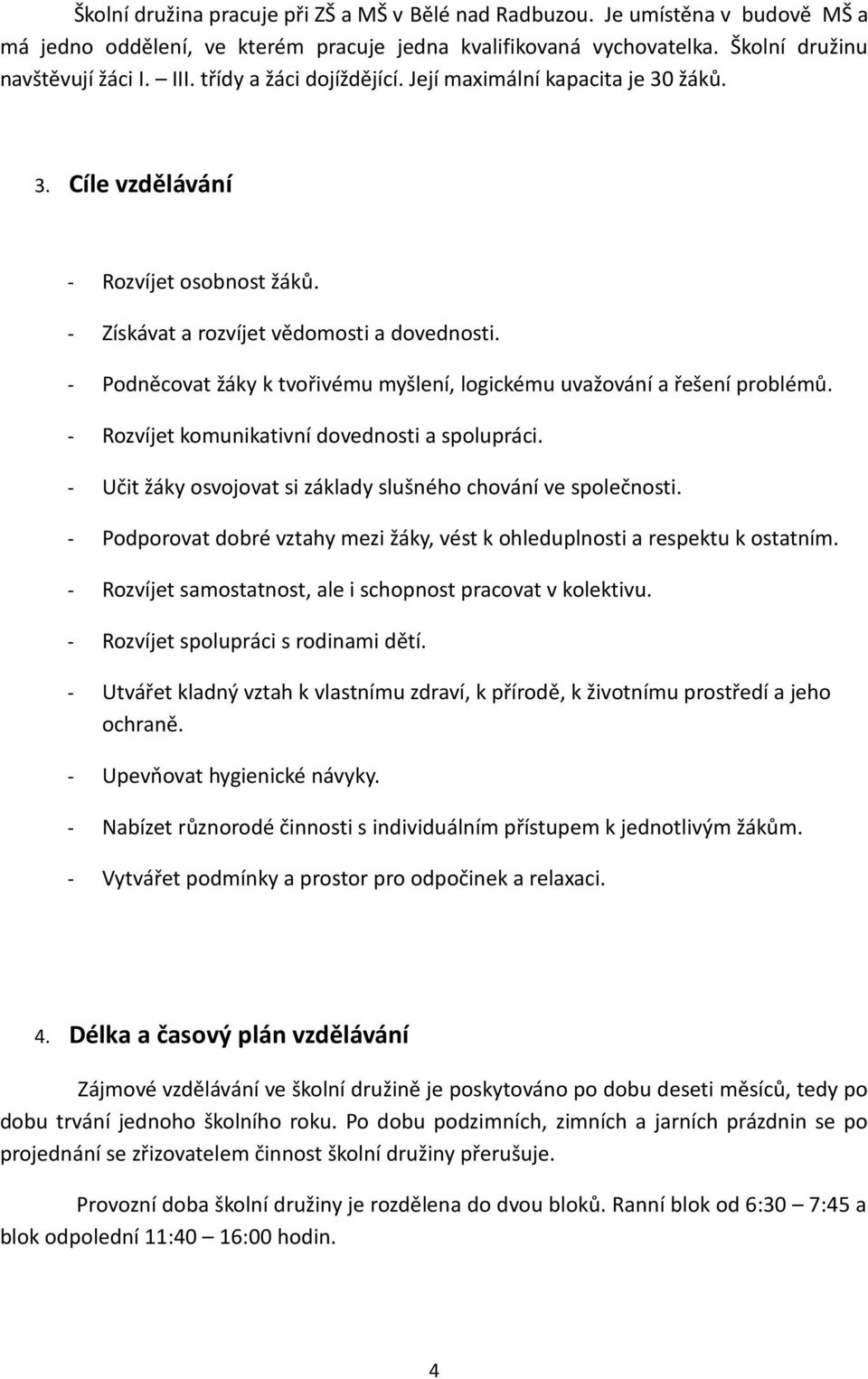 - Podněcovat žáky k tvořivému myšlení, logickému uvažování a řešení problémů. - Rozvíjet komunikativní dovednosti a spolupráci. - Učit žáky osvojovat si základy slušného chování ve společnosti.