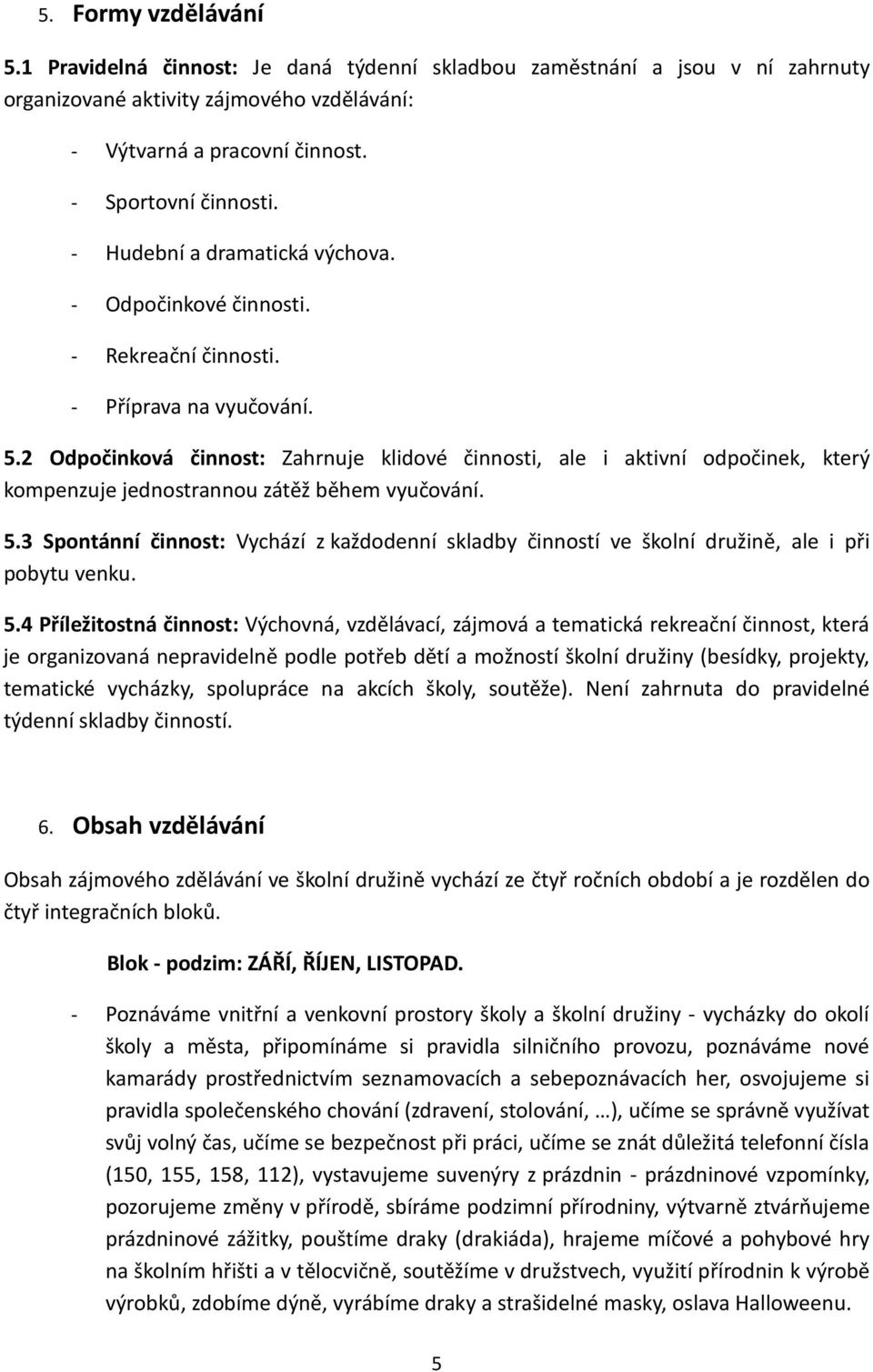 2 Odpočinková činnost: Zahrnuje klidové činnosti, ale i aktivní odpočinek, který kompenzuje jednostrannou zátěž během vyučování. 5.