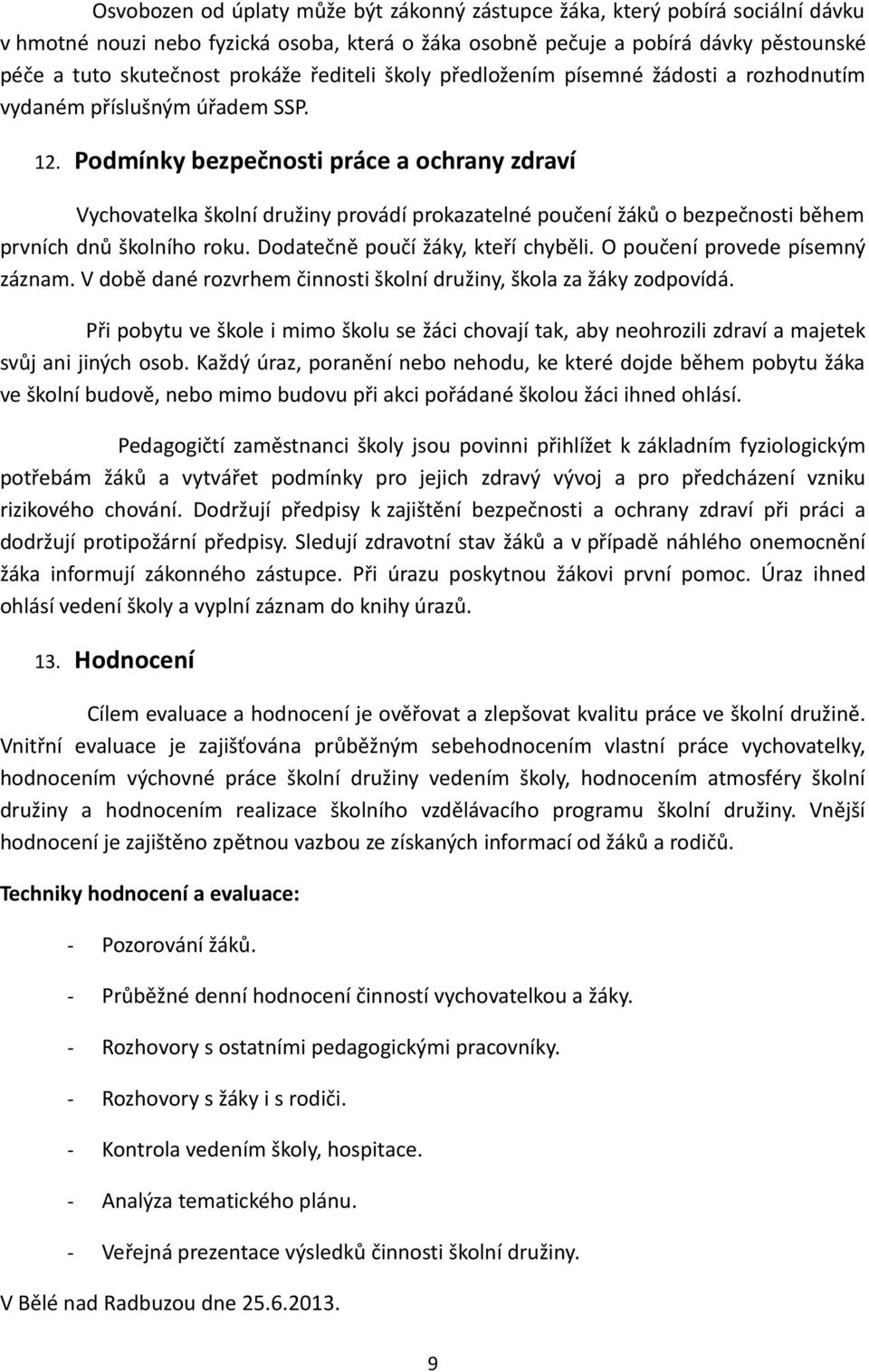 Podmínky bezpečnosti práce a ochrany zdraví Vychovatelka školní družiny provádí prokazatelné poučení žáků o bezpečnosti během prvních dnů školního roku. Dodatečně poučí žáky, kteří chyběli.