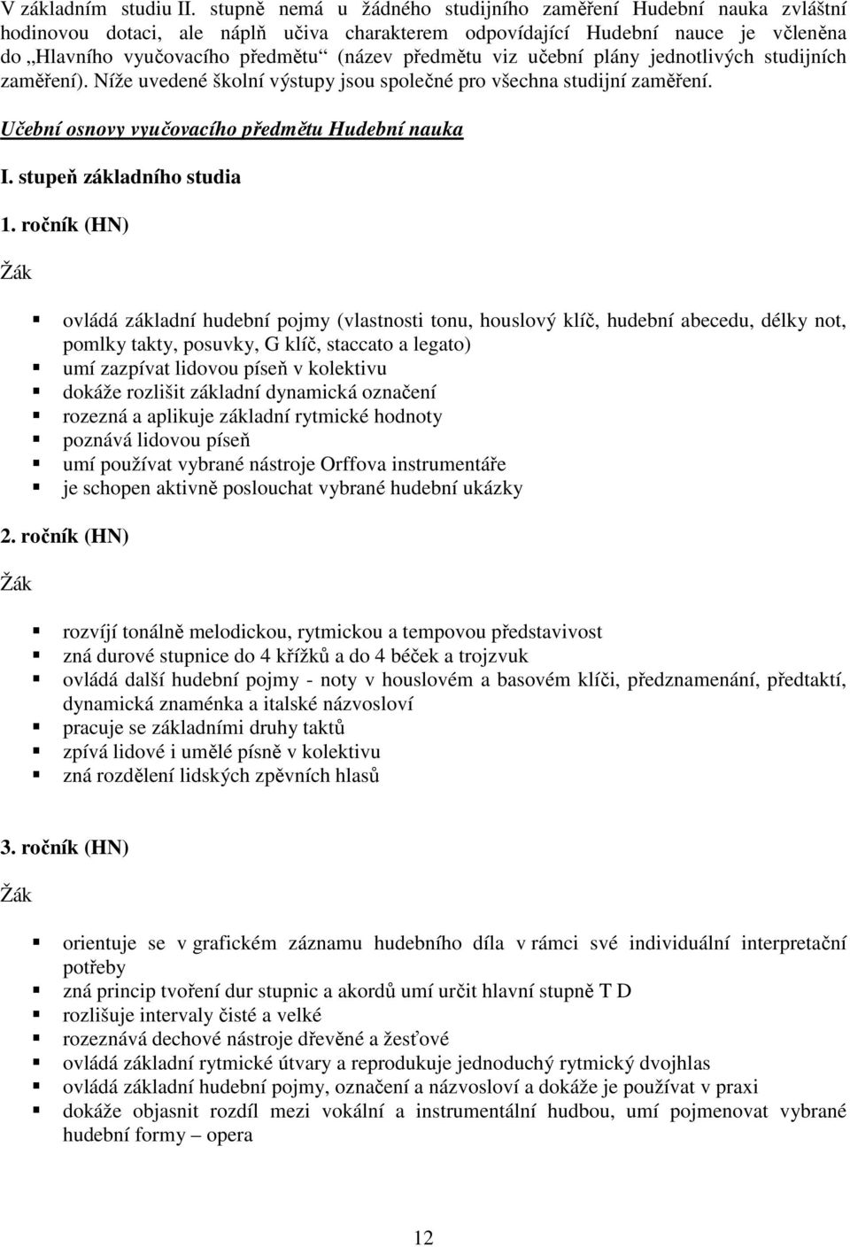 viz učební plány jednotlivých studijních zaměření). Níže uvedené školní výstupy jsou společné pro všechna studijní zaměření. Učební osnovy vyučovacího předmětu Hudební nauka I.