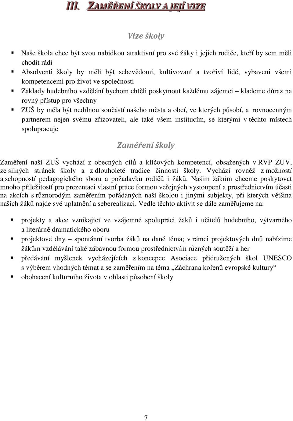 měla být nedílnou součástí našeho města a obcí, ve kterých působí, a rovnocenným partnerem nejen svému zřizovateli, ale také všem institucím, se kterými v těchto místech spolupracuje Zaměření školy