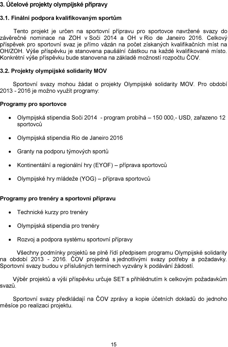 Celkový příspěvek pro sportovní svaz je přímo vázán na počet získaných kvalifikačních míst na OH/ZOH. Výše příspěvku je stanovena paušální částkou na každé kvalifikované místo.