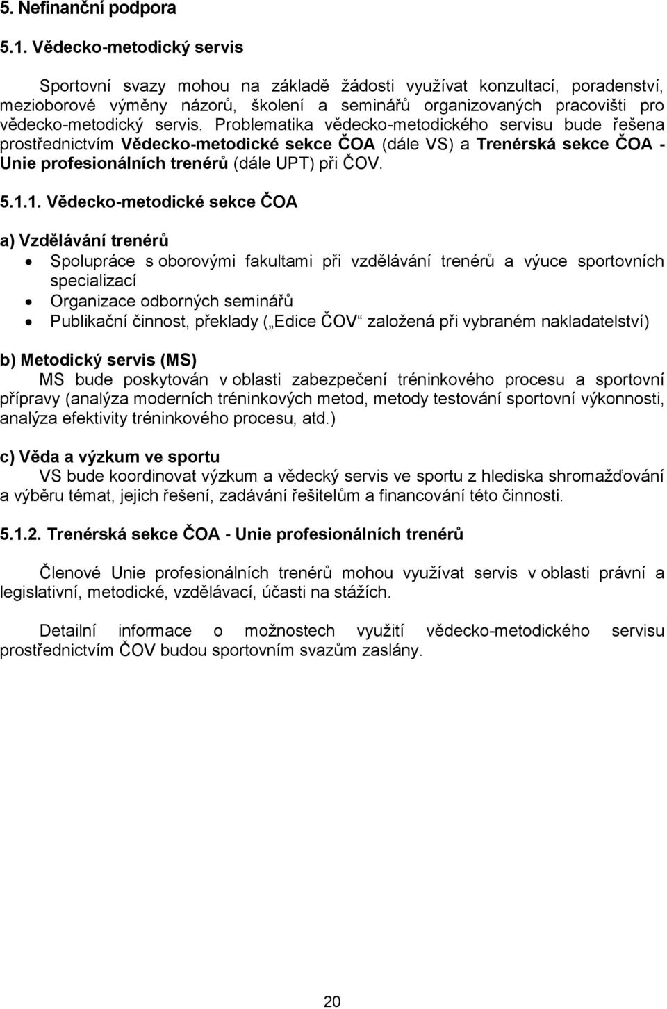 servis. Problematika vědecko-metodického servisu bude řešena prostřednictvím Vědecko-metodické sekce ČOA (dále VS) a Trenérská sekce ČOA - Unie profesionálních trenérů (dále UPT) při ČOV. 5.1.