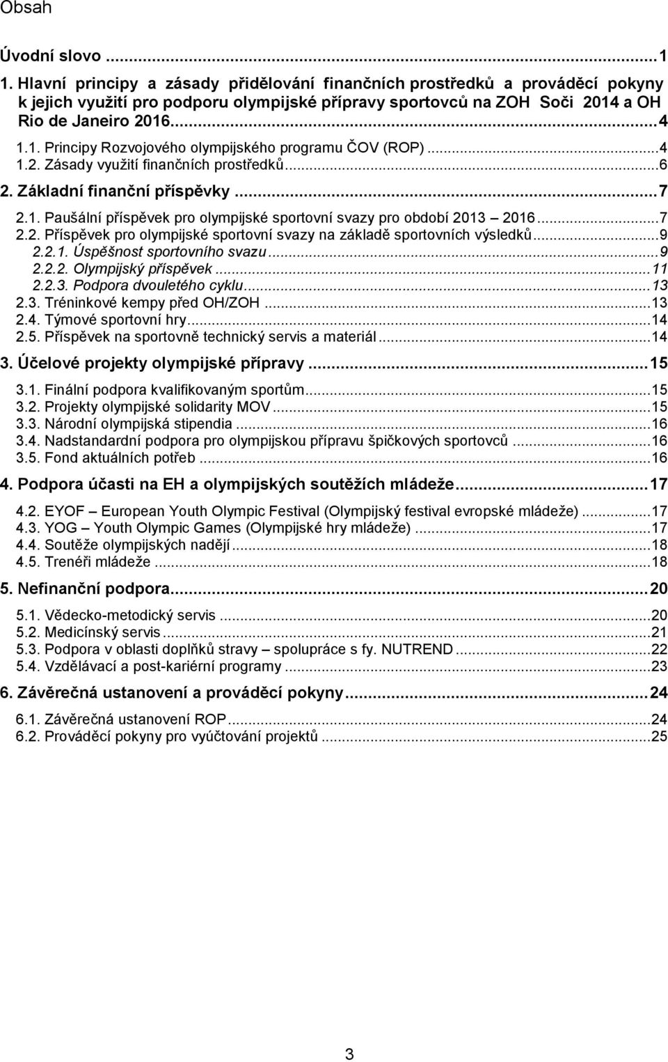 a OH Rio de Janeiro 2016... 4 1.1. Principy Rozvojového olympijského programu ČOV (ROP)... 4 1.2. Zásady využití finančních prostředků... 6 2. Základní finanční příspěvky... 7 2.1. Paušální příspěvek pro olympijské sportovní svazy pro období 2013 2016.