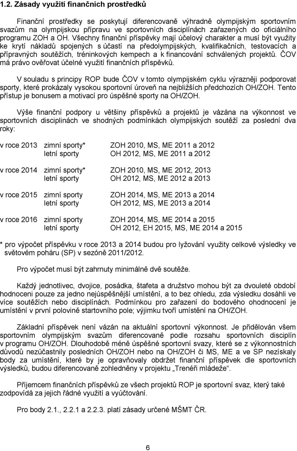 Všechny finanční příspěvky mají účelový charakter a musí být využity ke krytí nákladů spojených s účastí na předolympijských, kvalifikačních, testovacích a přípravných soutěžích, tréninkových kempech