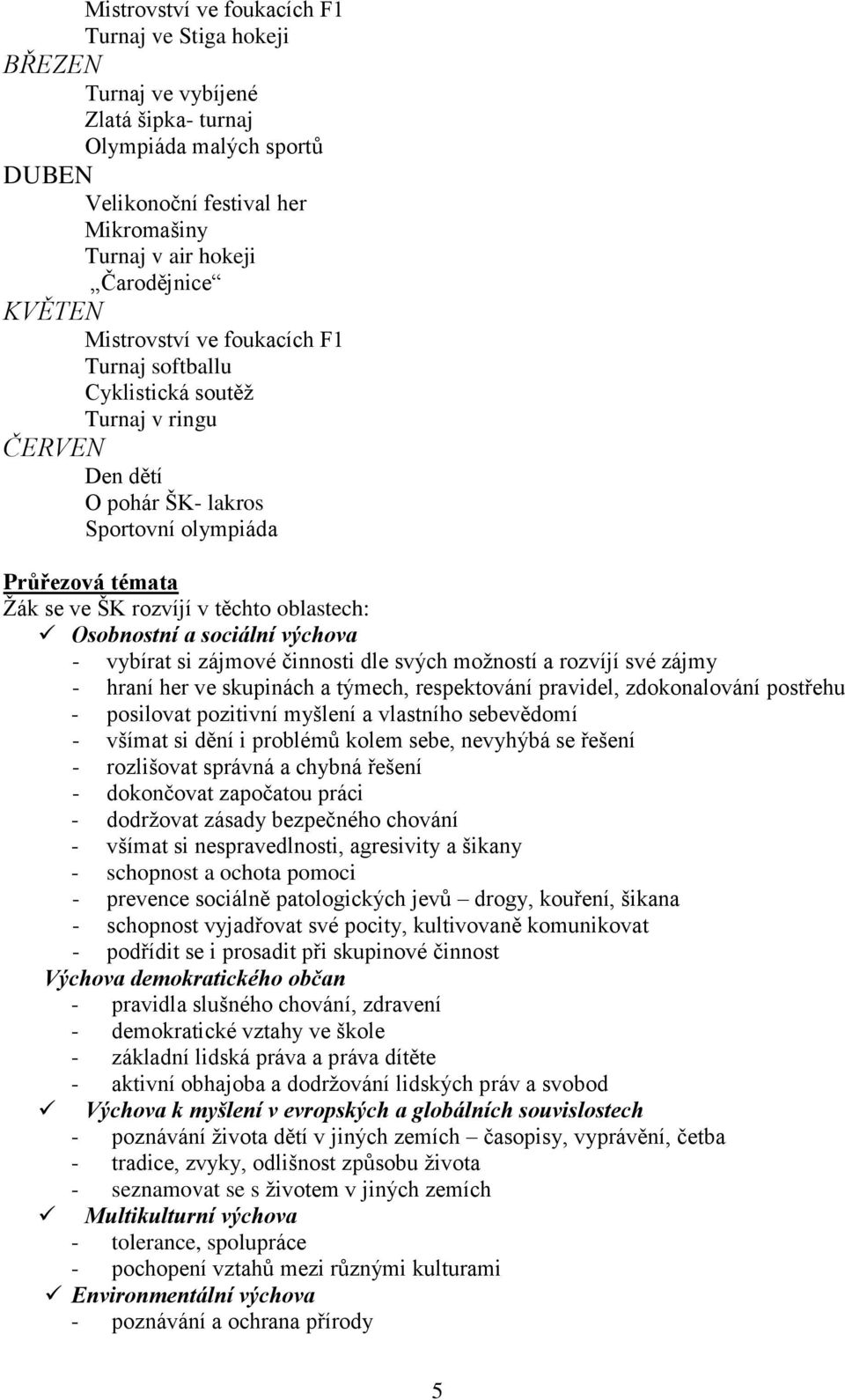 Osobnostní a sociální výchova - vybírat si zájmové činnosti dle svých možností a rozvíjí své zájmy - hraní her ve skupinách a týmech, respektování pravidel, zdokonalování postřehu - posilovat