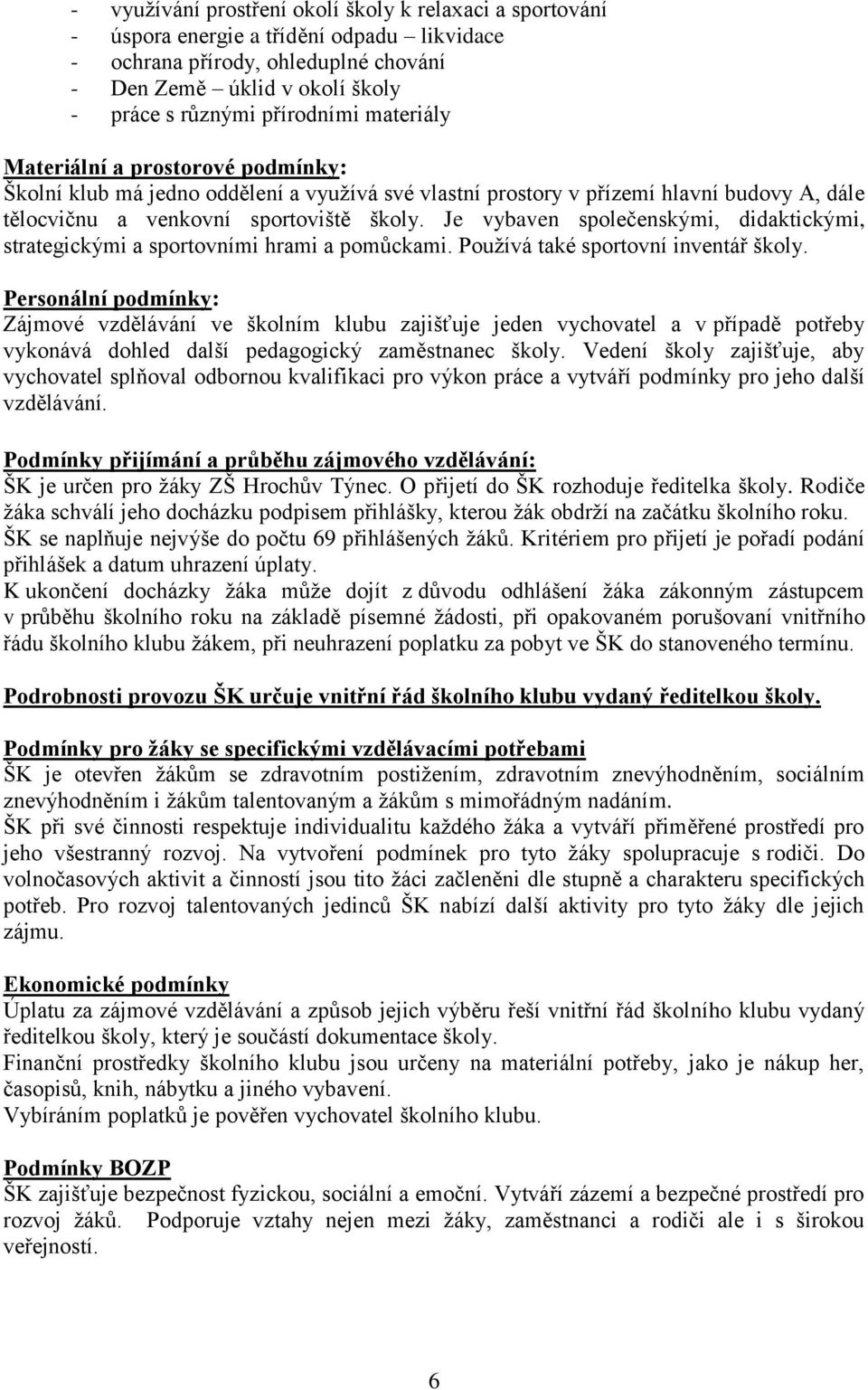 Je vybaven společenskými, didaktickými, strategickými a sportovními hrami a pomůckami. Používá také sportovní inventář školy.