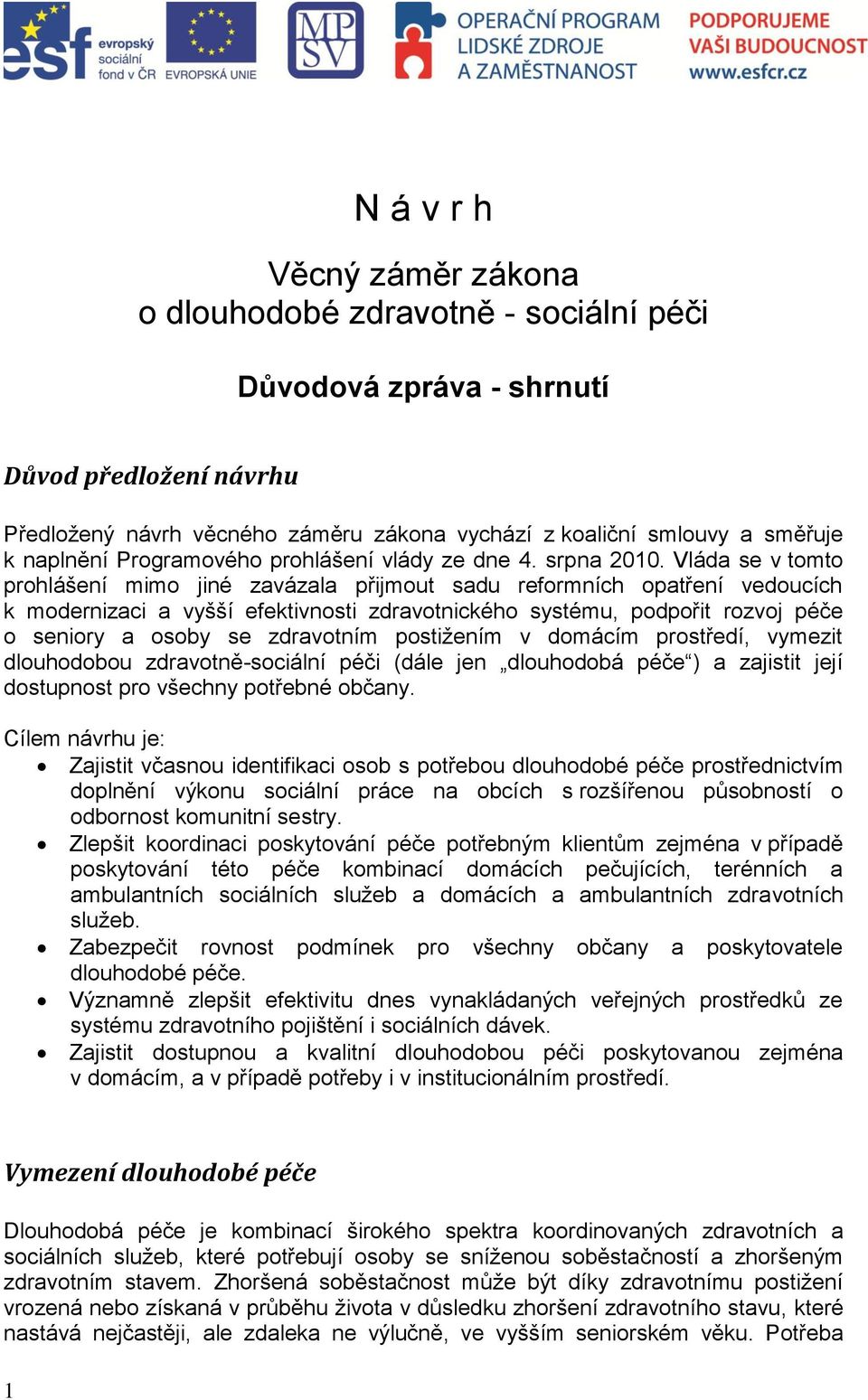 Vláda se v tomto prohlášení mimo jiné zavázala přijmout sadu reformních opatření vedoucích k modernizaci a vyšší efektivnosti zdravotnického systému, podpořit rozvoj péče o seniory a osoby se