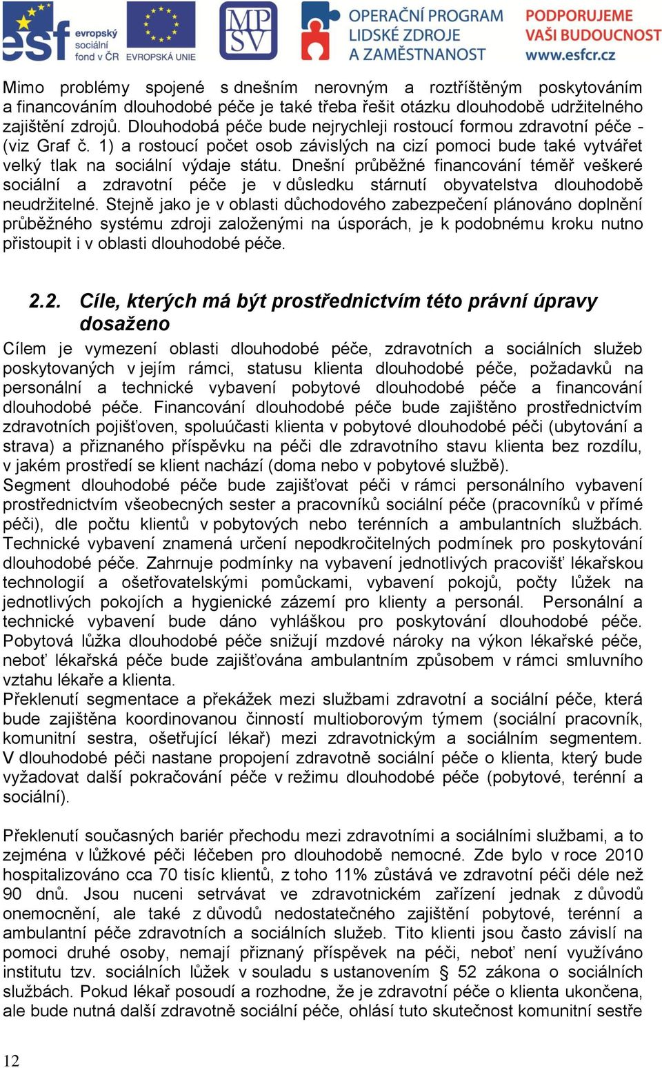 Dnešní průběžné financování téměř veškeré sociální a zdravotní péče je v důsledku stárnutí obyvatelstva dlouhodobě neudržitelné.