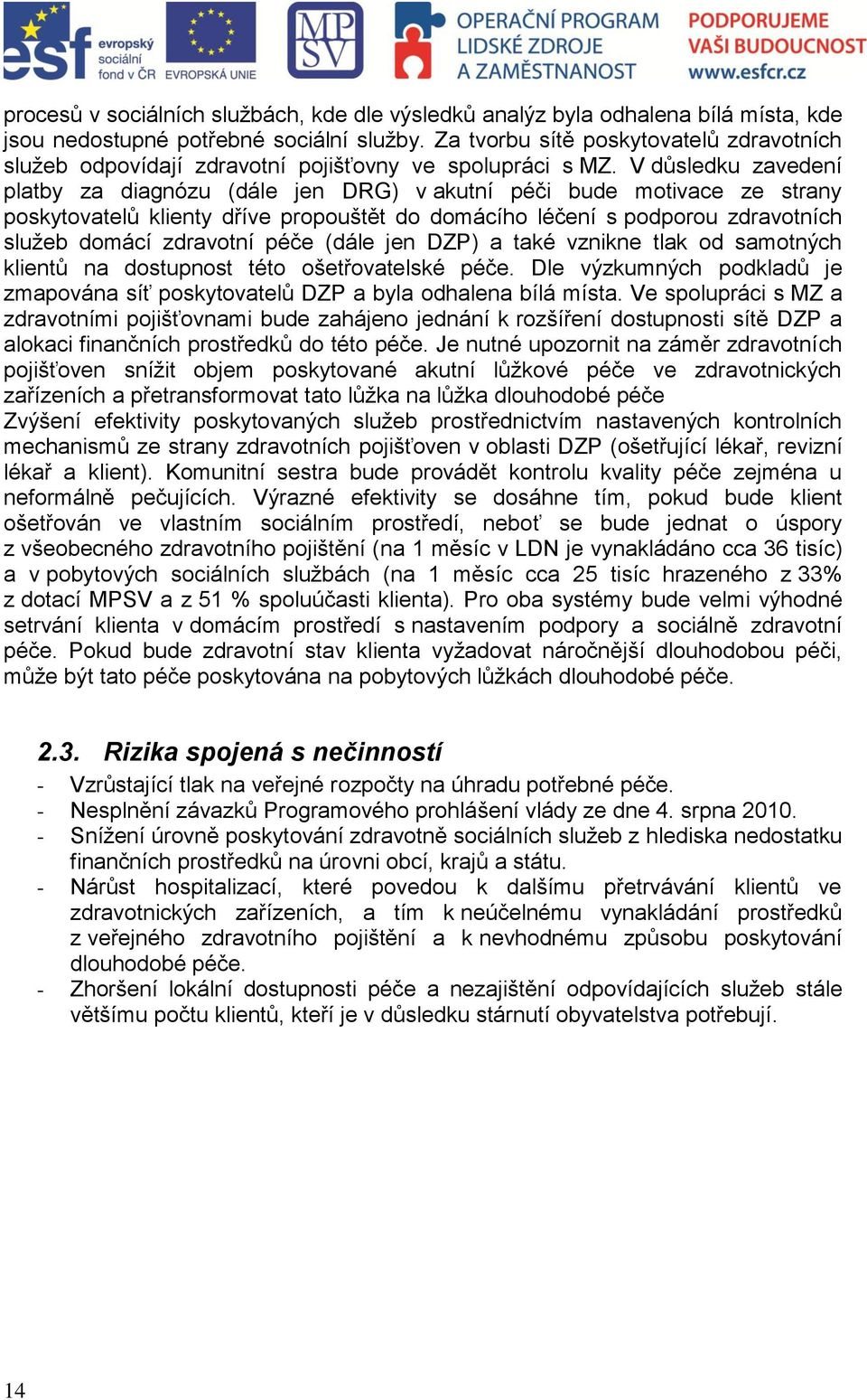 V důsledku zavedení platby za diagnózu (dále jen DRG) v akutní péči bude motivace ze strany poskytovatelů klienty dříve propouštět do domácího léčení s podporou zdravotních služeb domácí zdravotní