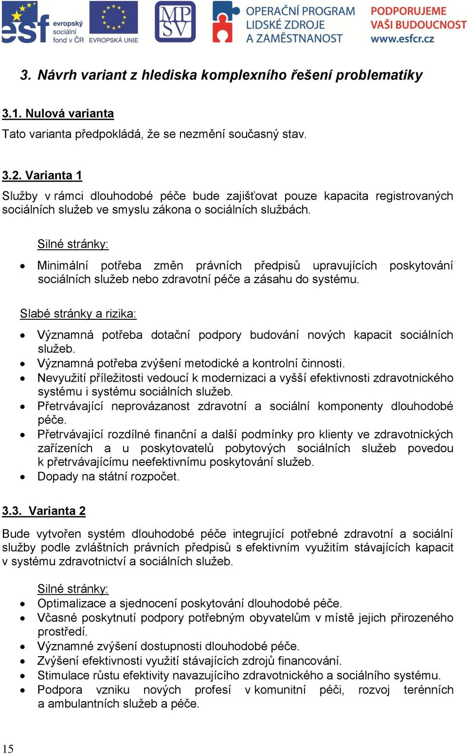 Silné stránky: Minimální potřeba změn právních předpisů upravujících poskytování sociálních služeb nebo zdravotní péče a zásahu do systému.