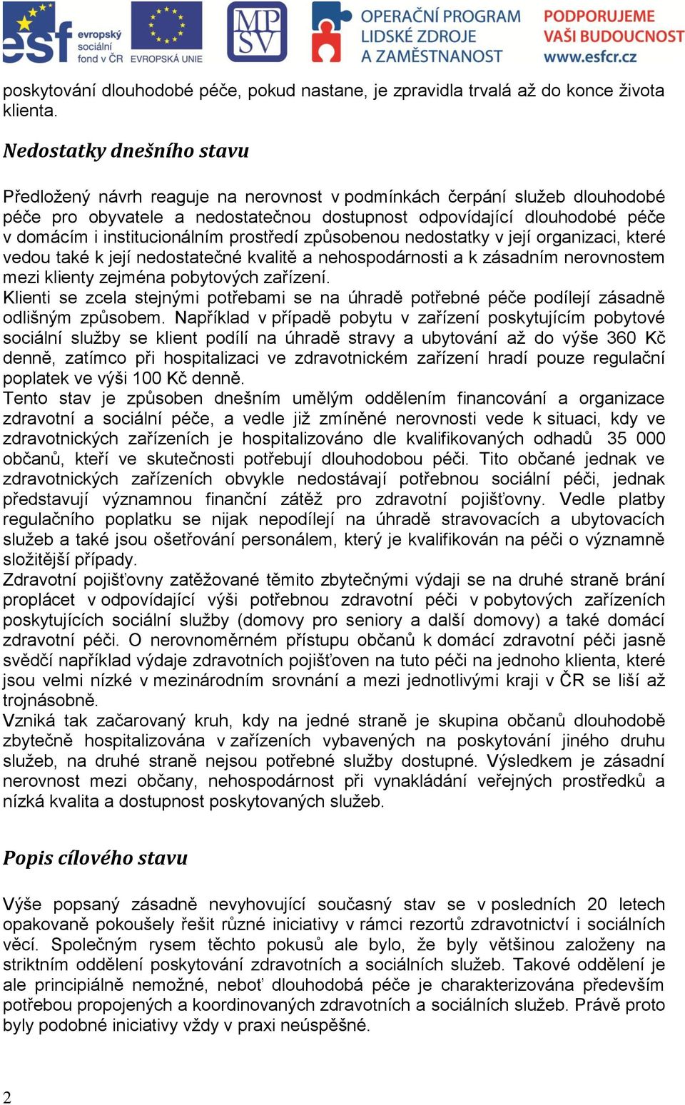 institucionálním prostředí způsobenou nedostatky v její organizaci, které vedou také k její nedostatečné kvalitě a nehospodárnosti a k zásadním nerovnostem mezi klienty zejména pobytových zařízení.