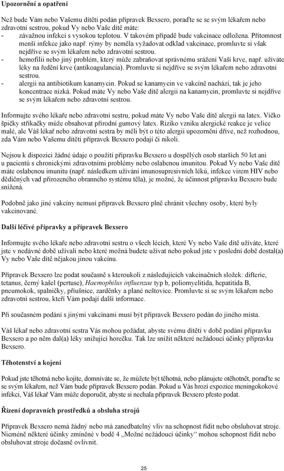 - hemofilii nebo jiný problém, který m že zabra ovat správnému srážení Vaší krve, nap. užíváte léky na ed ní krve (antikoagulancia). Promluvte si nejd íve se svým léka em nebo zdravotní sestrou.