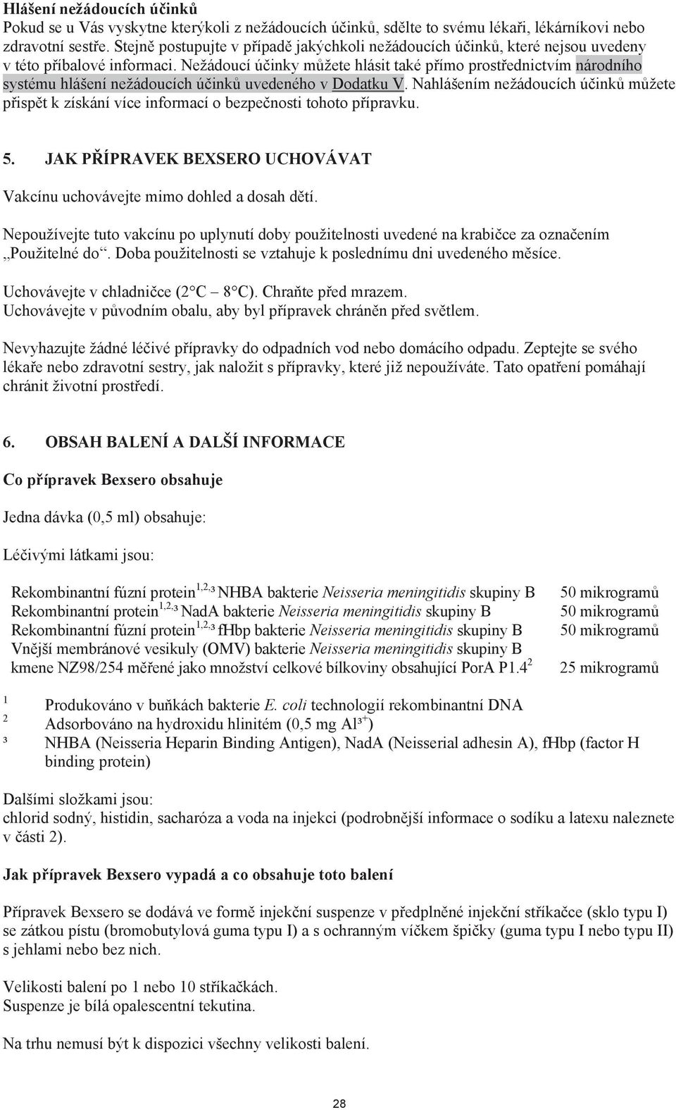 Nežádoucí ú inky m žete hlásit také p ímo prost ednictvím národního systému hlášení nežádoucích ú ink uvedeného v Dodatku V.