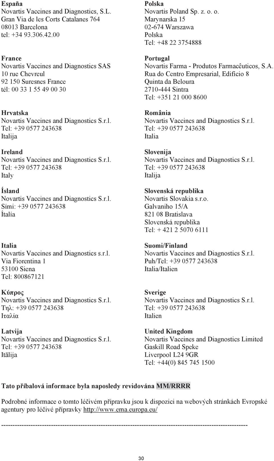 Vaccines and Diagnostics s.r.l. Via Fiorentina 1 53100 Siena Tel: 800867121 : +39 0577 243638 Latvija It lija Polska Novartis Poland Sp. z. o.