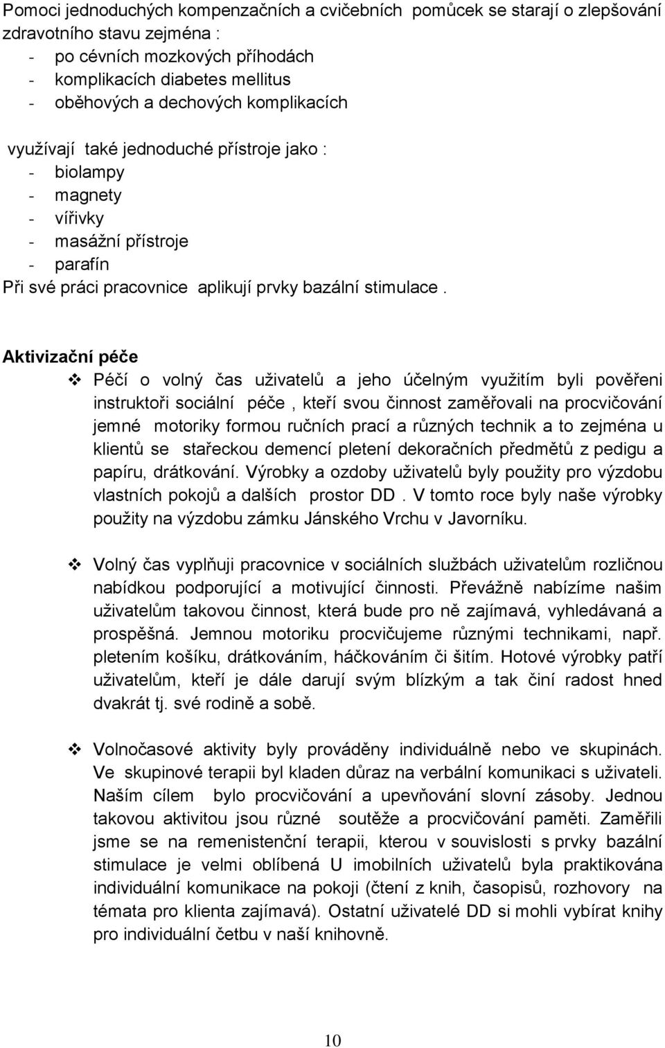 Aktivizační péče Péčí o volný čas uživatelů a jeho účelným využitím byli pověřeni instruktoři sociální péče, kteří svou činnost zaměřovali na procvičování jemné motoriky formou ručních prací a