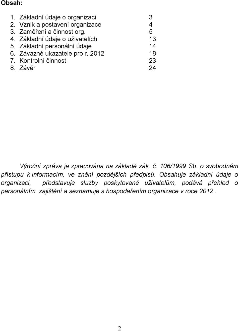 Závěr 24 Výroční zpráva je zpracována na základě zák. č. 106/1999 Sb. o svobodném přístupu k informacím, ve znění pozdějších předpisů.