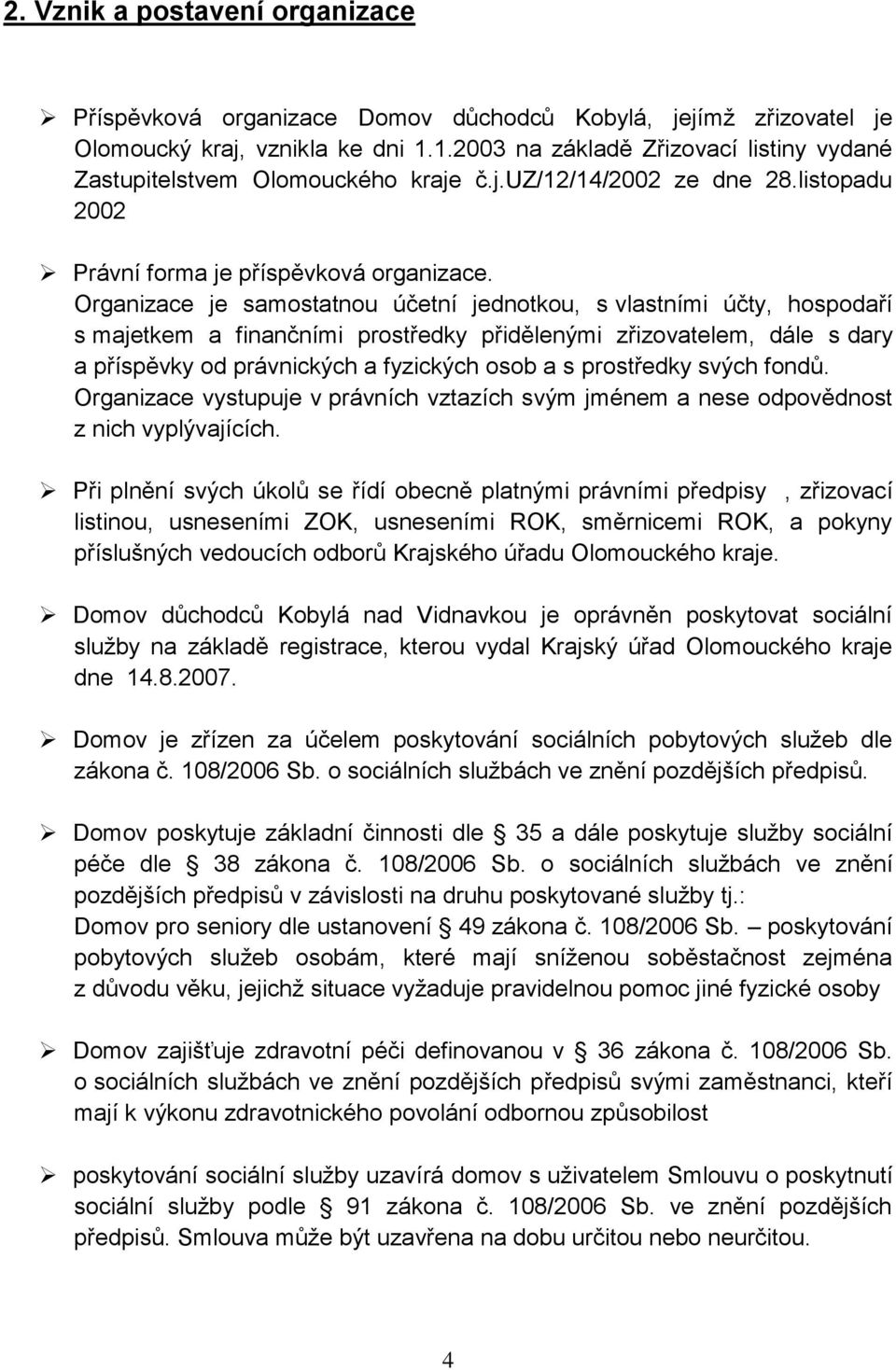 Organizace je samostatnou účetní jednotkou, s vlastními účty, hospodaří s majetkem a finančními prostředky přidělenými zřizovatelem, dále s dary a příspěvky od právnických a fyzických osob a s