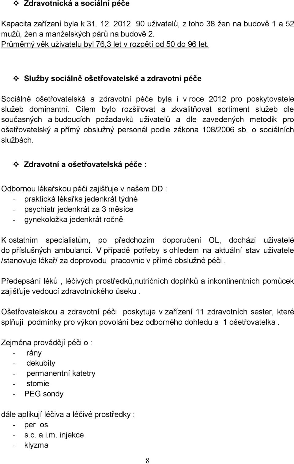 Služby sociálně ošetřovatelské a zdravotní péče Sociálně ošetřovatelská a zdravotní péče byla i v roce 2012 pro poskytovatele služeb dominantní.