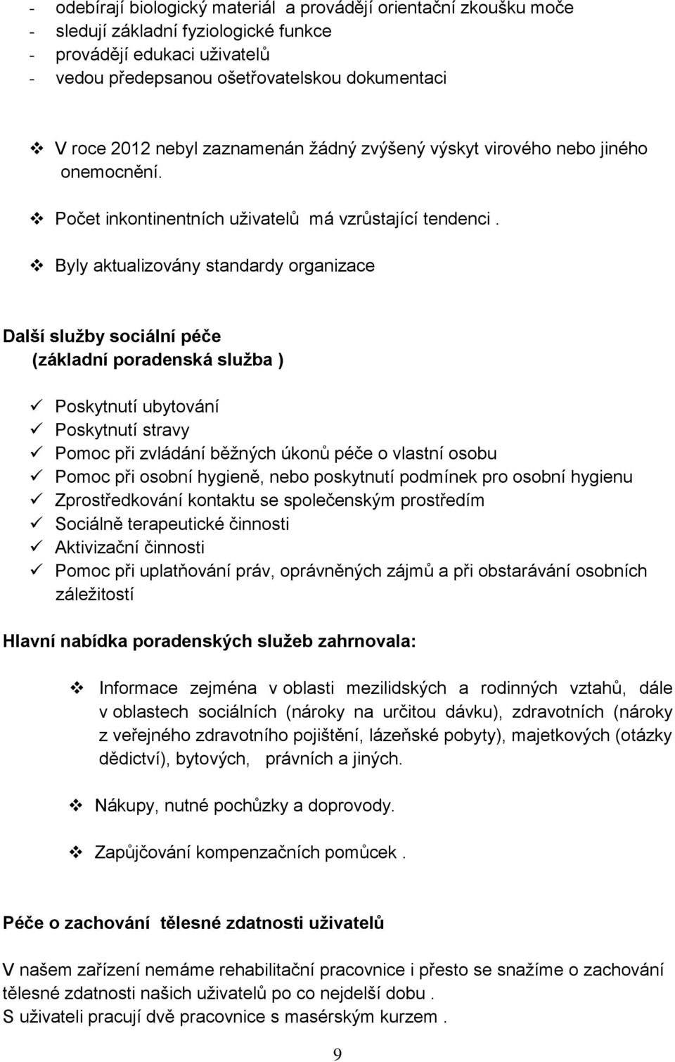 Byly aktualizovány standardy organizace Další služby sociální péče (základní poradenská služba ) Poskytnutí ubytování Poskytnutí stravy Pomoc při zvládání běžných úkonů péče o vlastní osobu Pomoc při