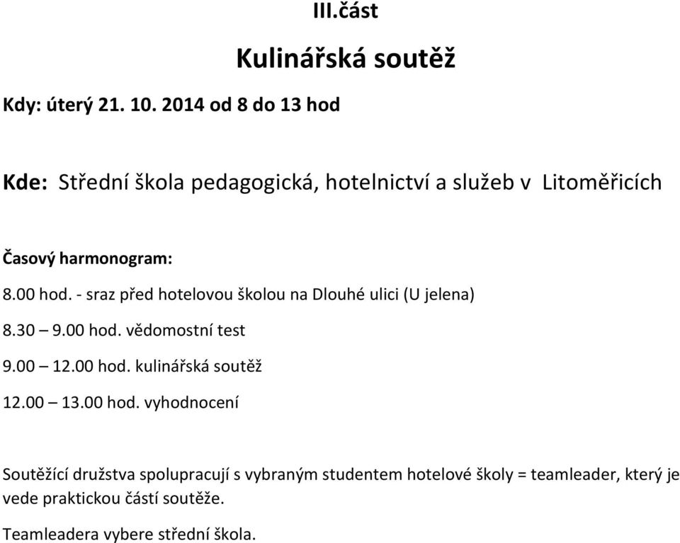 00 hod. - sraz před hotelovou školou na Dlouhé ulici (U jelena) 8.30 9.00 hod. vědomostní test 9.00 12.00 hod. kulinářská soutěž 12.