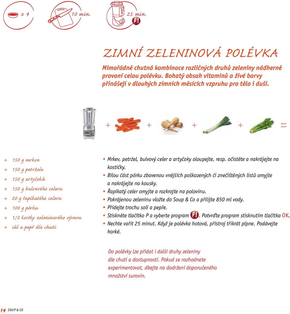 + 150 g mrkve + 150 g petržele + 150 g artyčoků + 150 g bulvového celeru + 20 g řapíkatého celeru + 100 g pórku + 1/2 kostky zeleninového vývaru + sůl a pepř dle chuti Mrkev, petržel, bulvový celer a